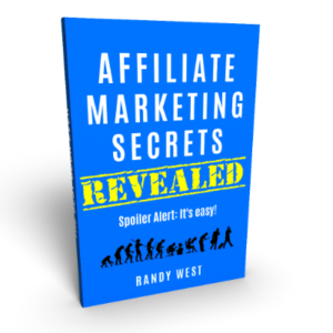 Affiliate Marketing Secrets Revealed Spoiler Alert: It's Easy! by Randy West
